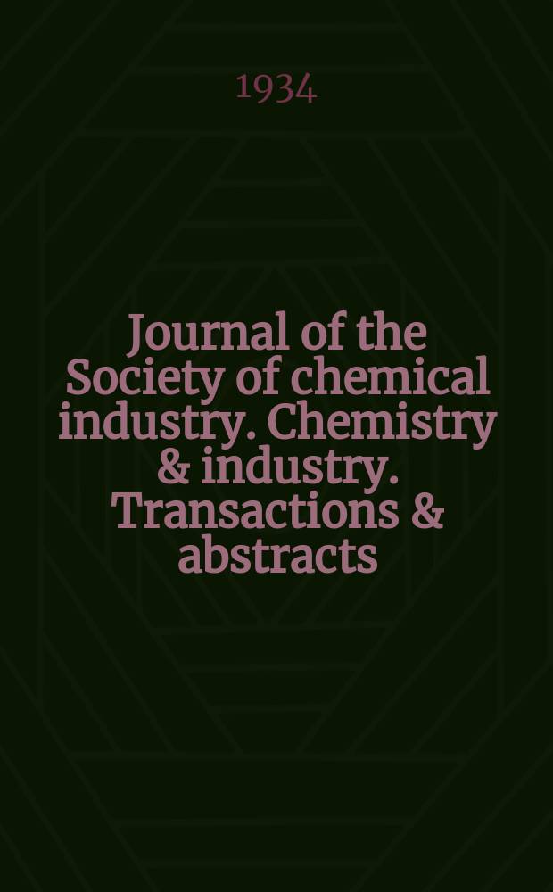 Journal of the Society of chemical industry. Chemistry & industry. Transactions & abstracts : The offic. organ of the Federal council of chemistry of the Institution of chem. engineers, of the Coke oven mangers assoc & of the Bureau of Chem. abstracts. Vol.53, №22