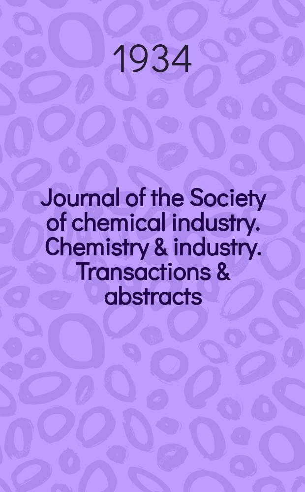 Journal of the Society of chemical industry. Chemistry & industry. Transactions & abstracts : The offic. organ of the Federal council of chemistry of the Institution of chem. engineers, of the Coke oven mangers assoc & of the Bureau of Chem. abstracts. Vol.53, №24