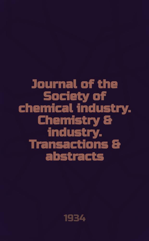 Journal of the Society of chemical industry. Chemistry & industry. Transactions & abstracts : The offic. organ of the Federal council of chemistry of the Institution of chem. engineers, of the Coke oven mangers assoc & of the Bureau of Chem. abstracts. Vol.53, №29