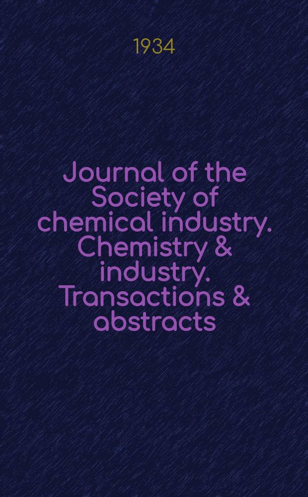 Journal of the Society of chemical industry. Chemistry & industry. Transactions & abstracts : The offic. organ of the Federal council of chemistry of the Institution of chem. engineers, of the Coke oven mangers assoc & of the Bureau of Chem. abstracts. Vol.53, №33