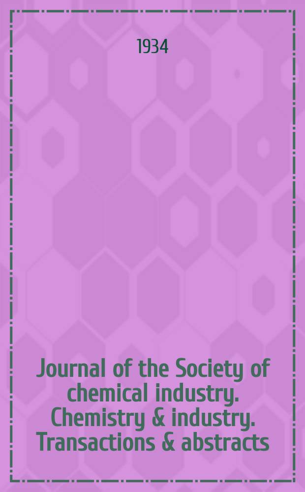 Journal of the Society of chemical industry. Chemistry & industry. Transactions & abstracts : The offic. organ of the Federal council of chemistry of the Institution of chem. engineers, of the Coke oven mangers assoc & of the Bureau of Chem. abstracts. Vol.53, №39
