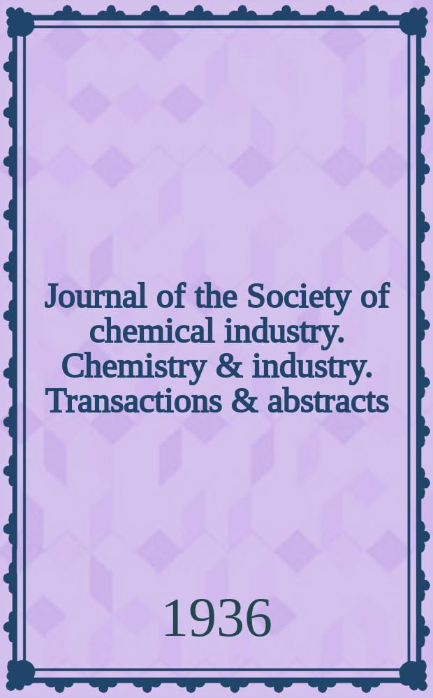 Journal of the Society of chemical industry. Chemistry & industry. Transactions & abstracts : The offic. organ of the Federal council of chemistry of the Institution of chem. engineers, of the Coke oven mangers assoc & of the Bureau of Chem. abstracts. Vol.55, №31