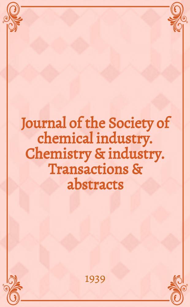 Journal of the Society of chemical industry. Chemistry & industry. Transactions & abstracts : The offic. organ of the Federal council of chemistry of the Institution of chem. engineers, of the Coke oven mangers assoc & of the Bureau of Chem. abstracts. Vol.58, №December