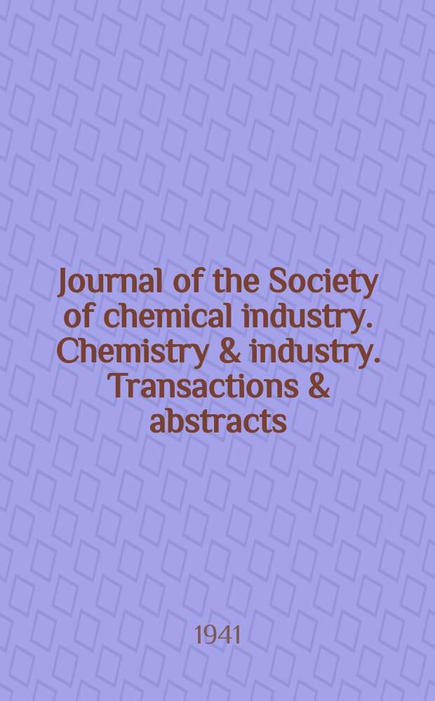 Journal of the Society of chemical industry. Chemistry & industry. Transactions & abstracts : The offic. organ of the Federal council of chemistry of the Institution of chem. engineers, of the Coke oven mangers assoc & of the Bureau of Chem. abstracts. Vol.60, №6