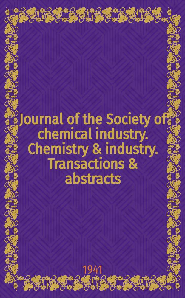 Journal of the Society of chemical industry. Chemistry & industry. Transactions & abstracts : The offic. organ of the Federal council of chemistry of the Institution of chem. engineers, of the Coke oven mangers assoc & of the Bureau of Chem. abstracts. Vol.60, №7