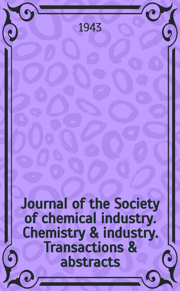 Journal of the Society of chemical industry. Chemistry & industry. Transactions & abstracts : The offic. organ of the Federal council of chemistry of the Institution of chem. engineers, of the Coke oven mangers assoc & of the Bureau of Chem. abstracts. Vol.62, №8