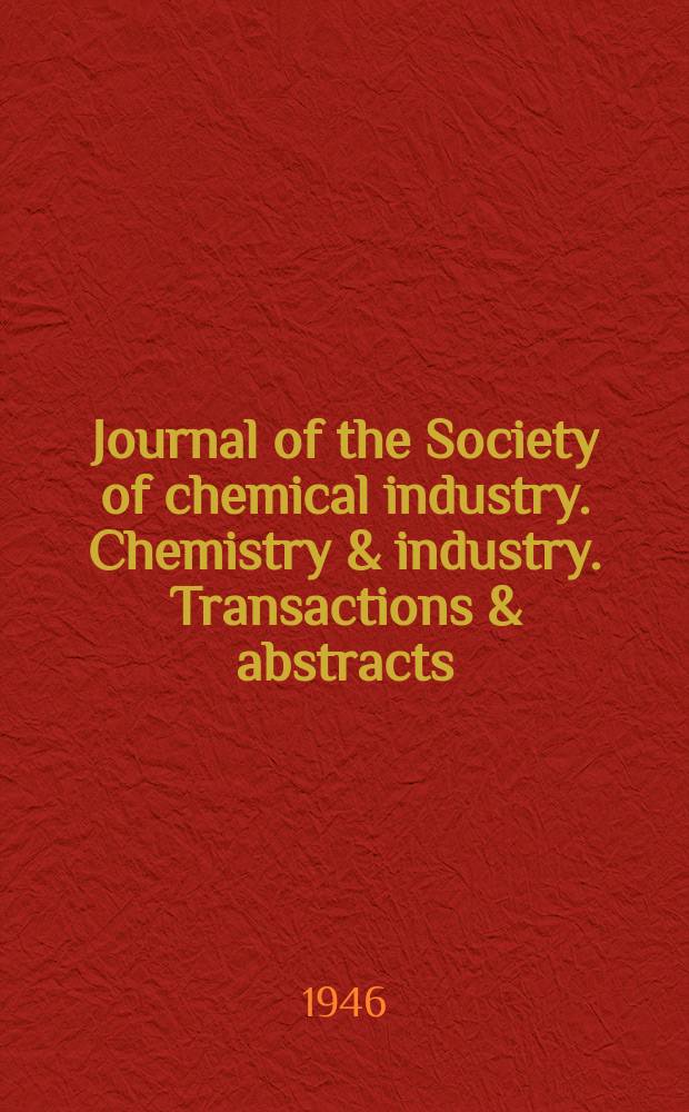 Journal of the Society of chemical industry. Chemistry & industry. Transactions & abstracts : The offic. organ of the Federal council of chemistry of the Institution of chem. engineers, of the Coke oven mangers assoc & of the Bureau of Chem. abstracts. Vol.65, №December