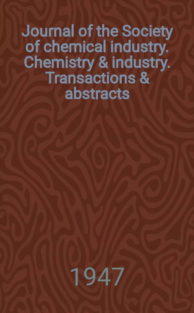 Journal of the Society of chemical industry. Chemistry & industry. Transactions & abstracts : The offic. organ of the Federal council of chemistry of the Institution of chem. engineers, of the Coke oven mangers assoc & of the Bureau of Chem. abstracts. Vol.66, №3