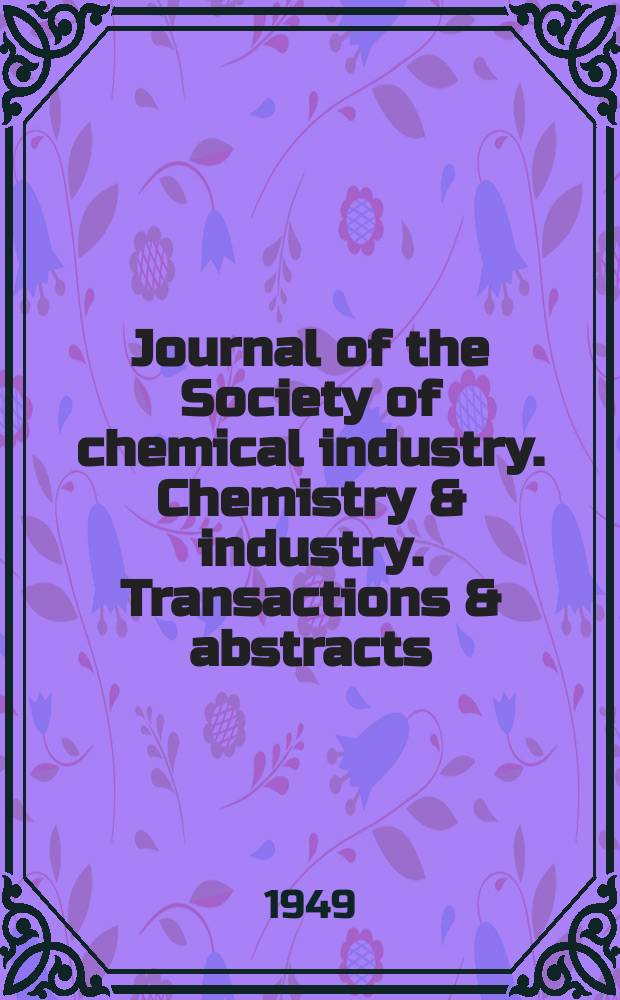 Journal of the Society of chemical industry. Chemistry & industry. Transactions & abstracts : The offic. organ of the Federal council of chemistry of the Institution of chem. engineers, of the Coke oven mangers assoc & of the Bureau of Chem. abstracts. Vol.68, №9