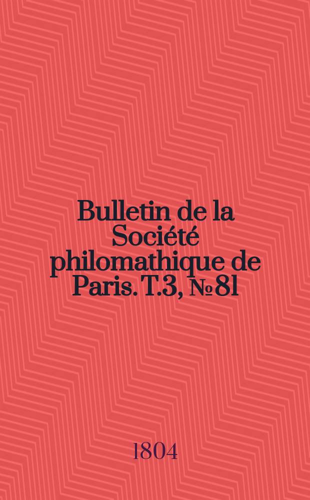 Bulletin de la Société philomathique de Paris. T.3, №81