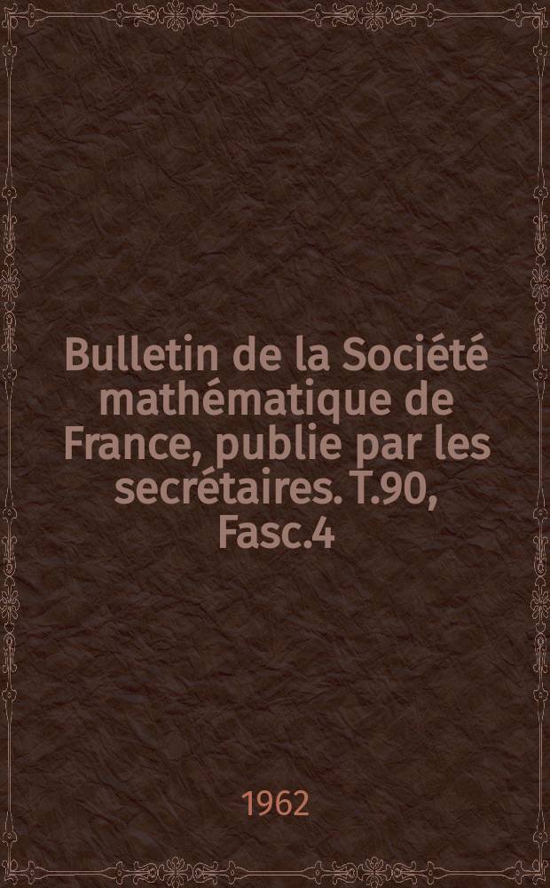 Bulletin de la Société mathématique de France, publie par les secrétaires. T.90, Fasc.4