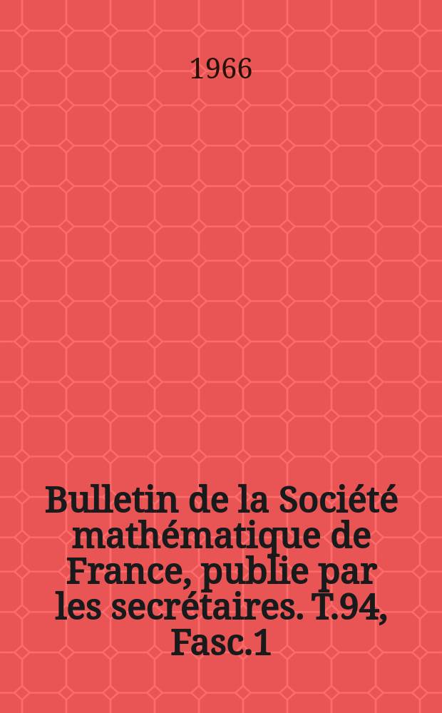 Bulletin de la Société mathématique de France, publie par les secrétaires. T.94, Fasc.1