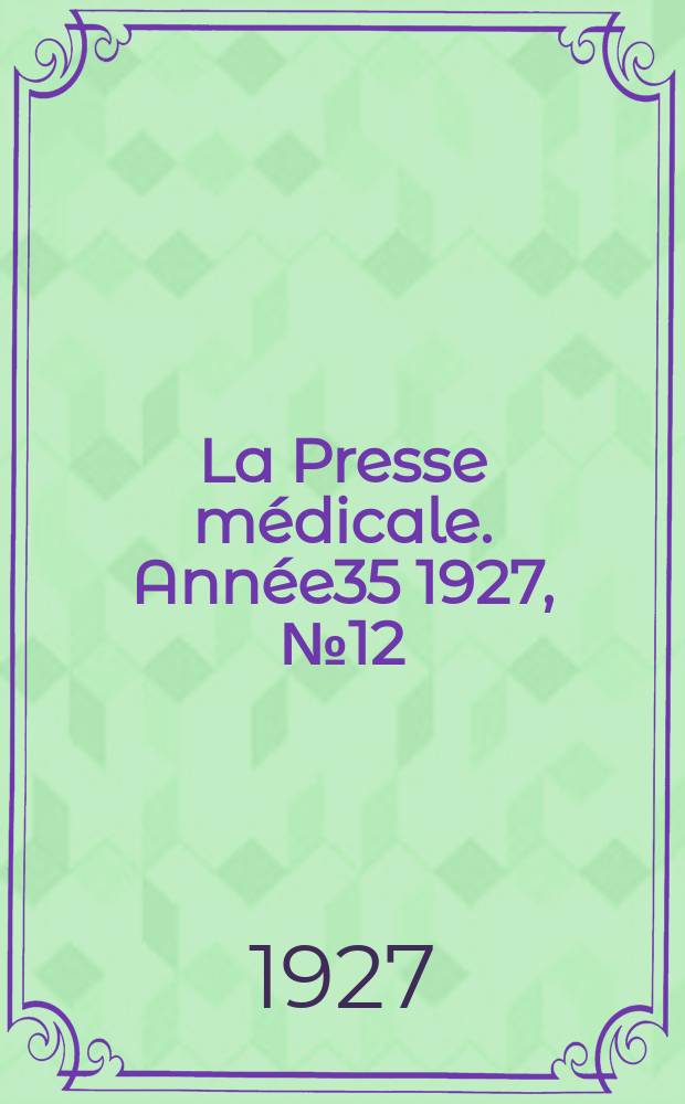 La Presse m&eacute;dicale. Ann&eacute;e35 1927, №12