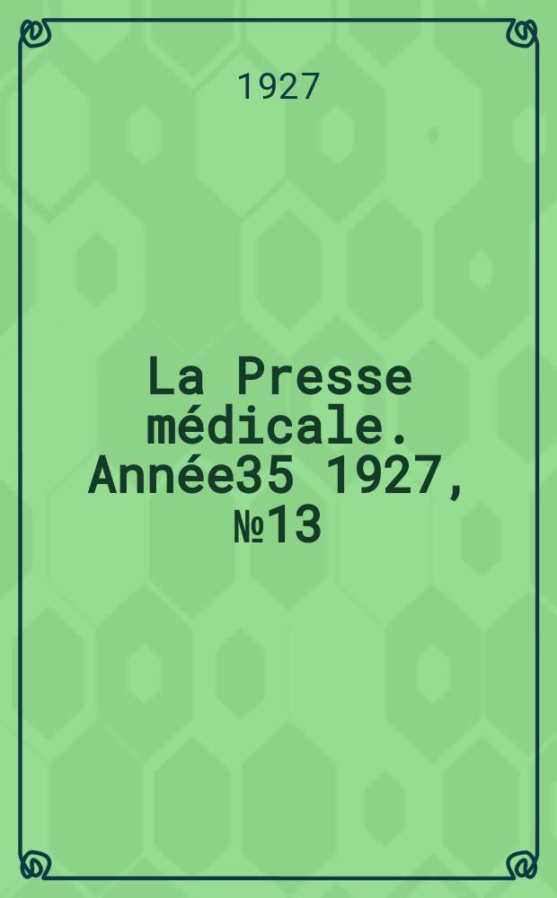 La Presse médicale. Année35 1927, №13
