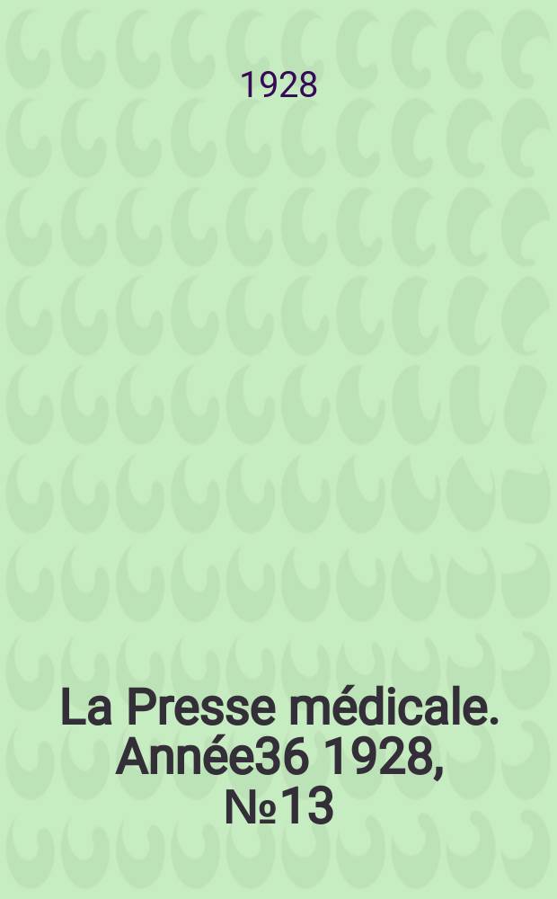 La Presse médicale. Année36 1928, №13