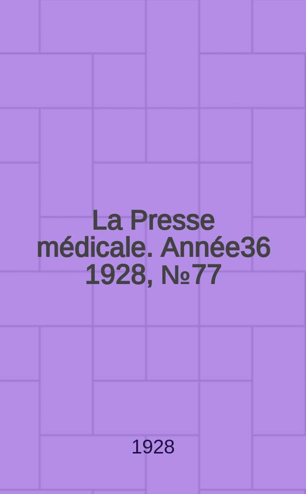 La Presse médicale. Année36 1928, №77