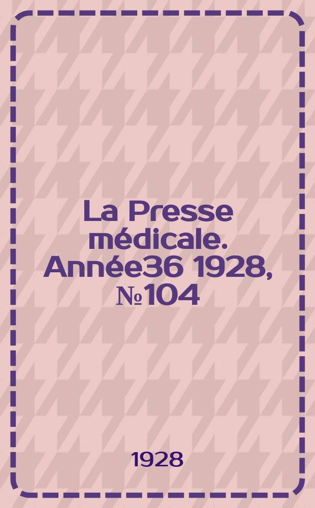 La Presse médicale. Année36 1928, №104