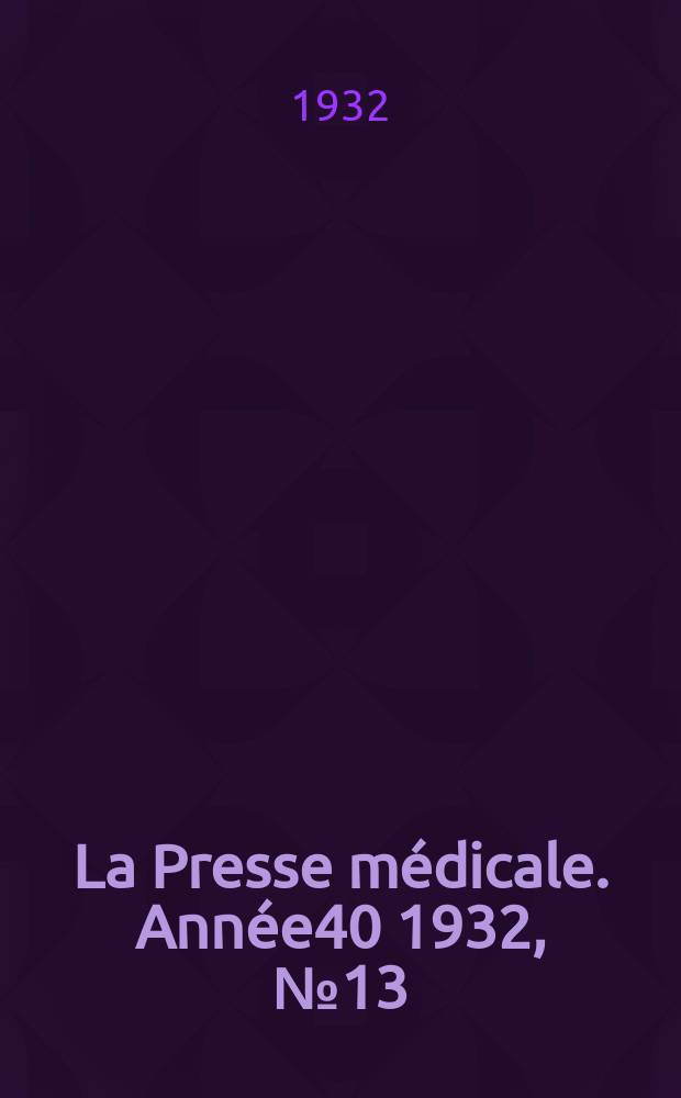 La Presse m&eacute;dicale. Ann&eacute;e40 1932, №13