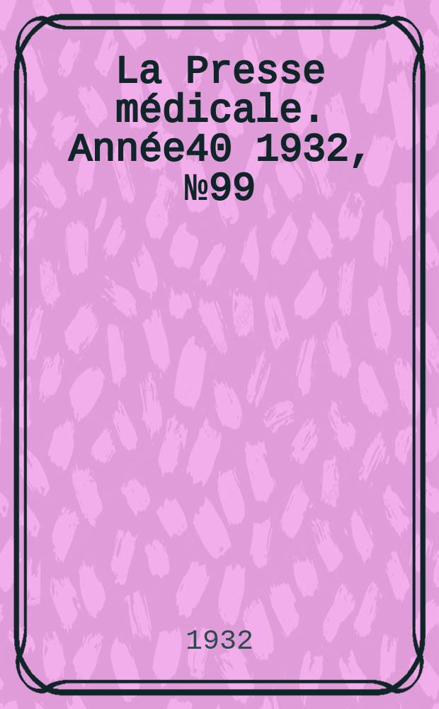 La Presse médicale. Année40 1932, №99