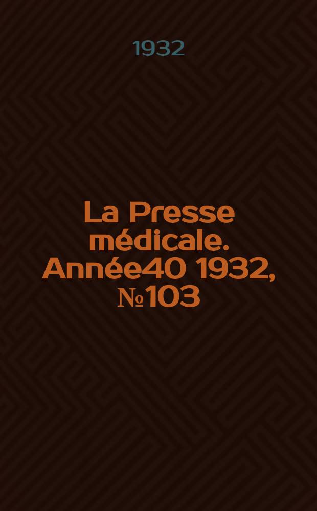 La Presse m&eacute;dicale. Ann&eacute;e40 1932, №103