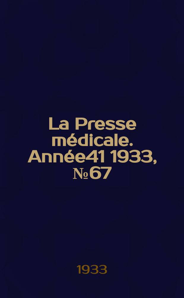 La Presse m&eacute;dicale. Ann&eacute;e41 1933, №67