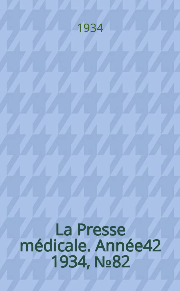 La Presse m&eacute;dicale. Ann&eacute;e42 1934, №82