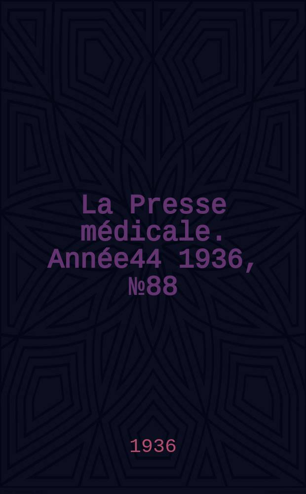 La Presse m&eacute;dicale. Ann&eacute;e44 1936, №88