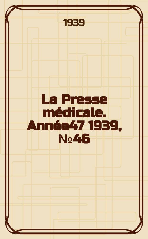 La Presse m&eacute;dicale. Ann&eacute;e47 1939, №46