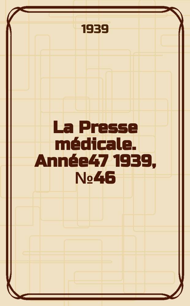 La Presse médicale. Année47 1939, №46