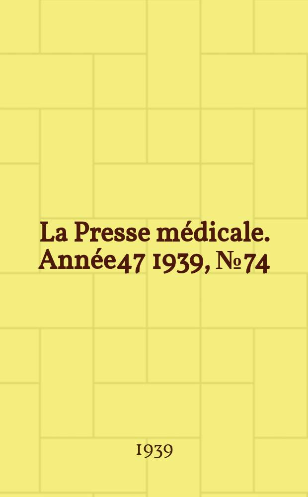 La Presse m&eacute;dicale. Ann&eacute;e47 1939, №74