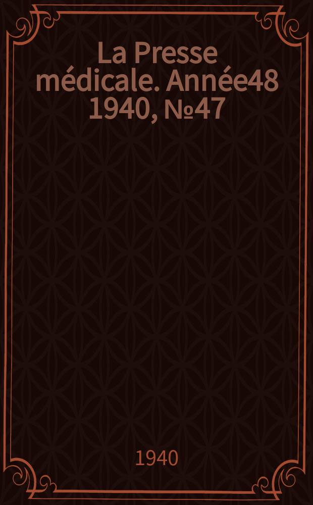 La Presse m&eacute;dicale. Ann&eacute;e48 1940, №47