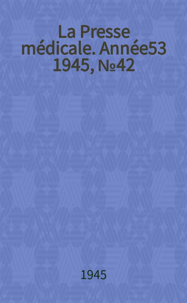 La Presse m&eacute;dicale. Ann&eacute;e53 1945, №42