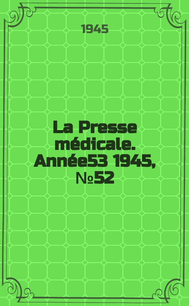La Presse m&eacute;dicale. Ann&eacute;e53 1945, №52