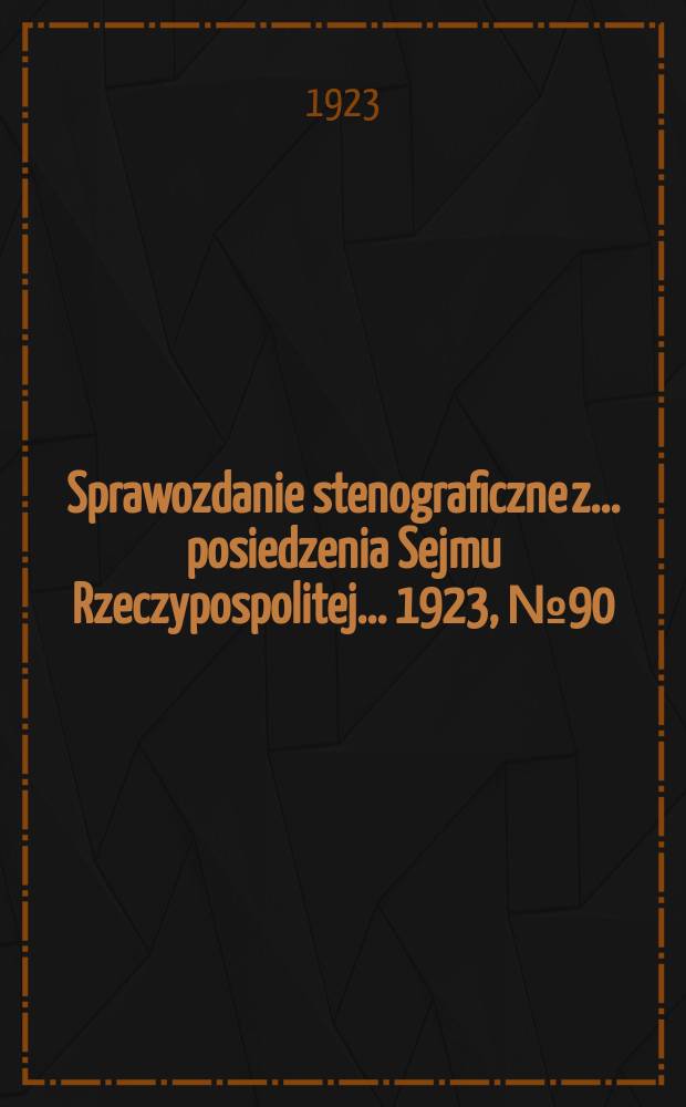 Sprawozdanie stenograficzne z ... posiedzenia Sejmu Rzeczypospolitej ... 1923, №90