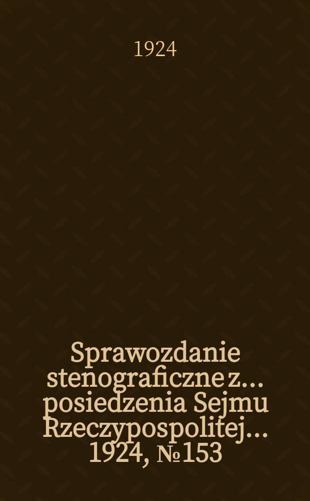 Sprawozdanie stenograficzne z ... posiedzenia Sejmu Rzeczypospolitej ... 1924, №153