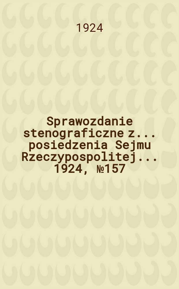 Sprawozdanie stenograficzne z ... posiedzenia Sejmu Rzeczypospolitej ... 1924, №157