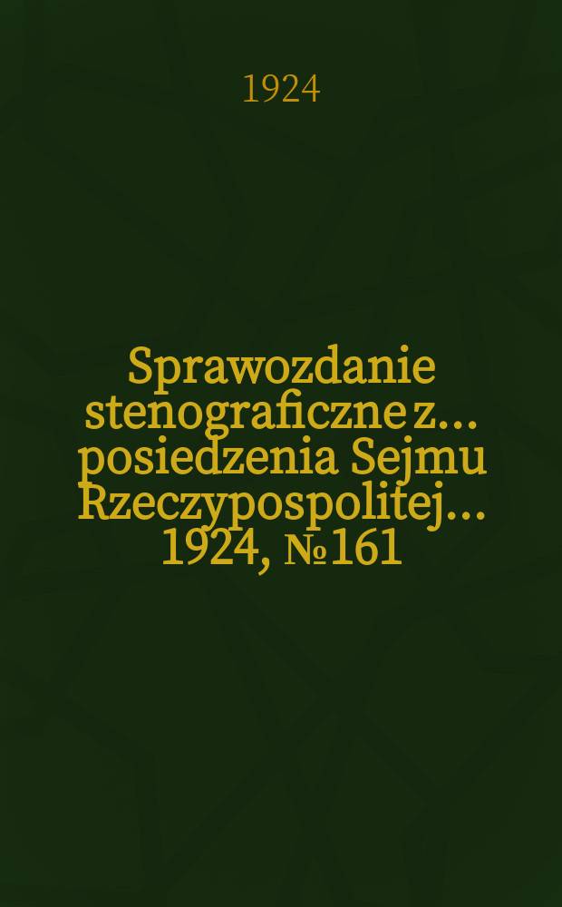 Sprawozdanie stenograficzne z ... posiedzenia Sejmu Rzeczypospolitej ... 1924, №161