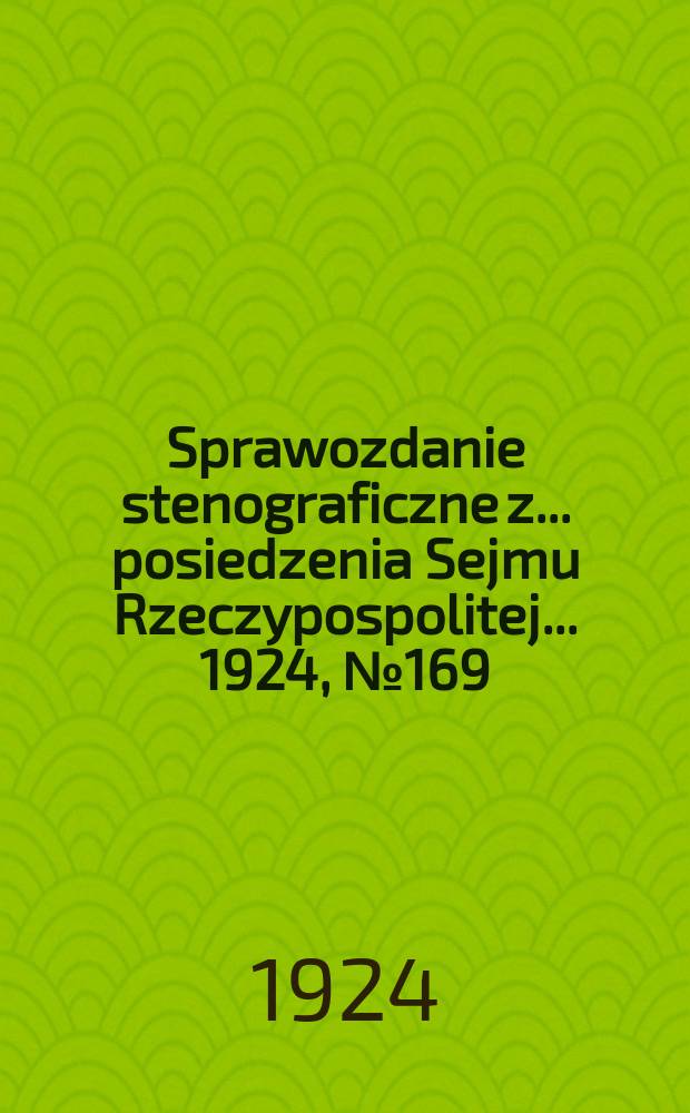 Sprawozdanie stenograficzne z ... posiedzenia Sejmu Rzeczypospolitej ... 1924, №169