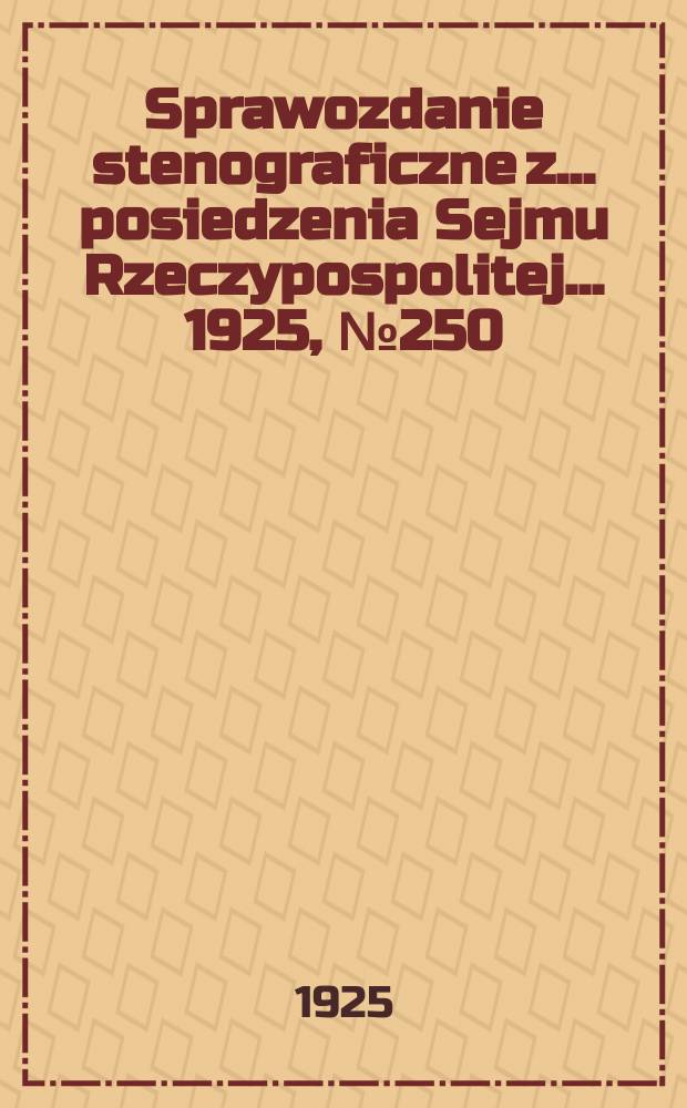 Sprawozdanie stenograficzne z ... posiedzenia Sejmu Rzeczypospolitej ... 1925, №250
