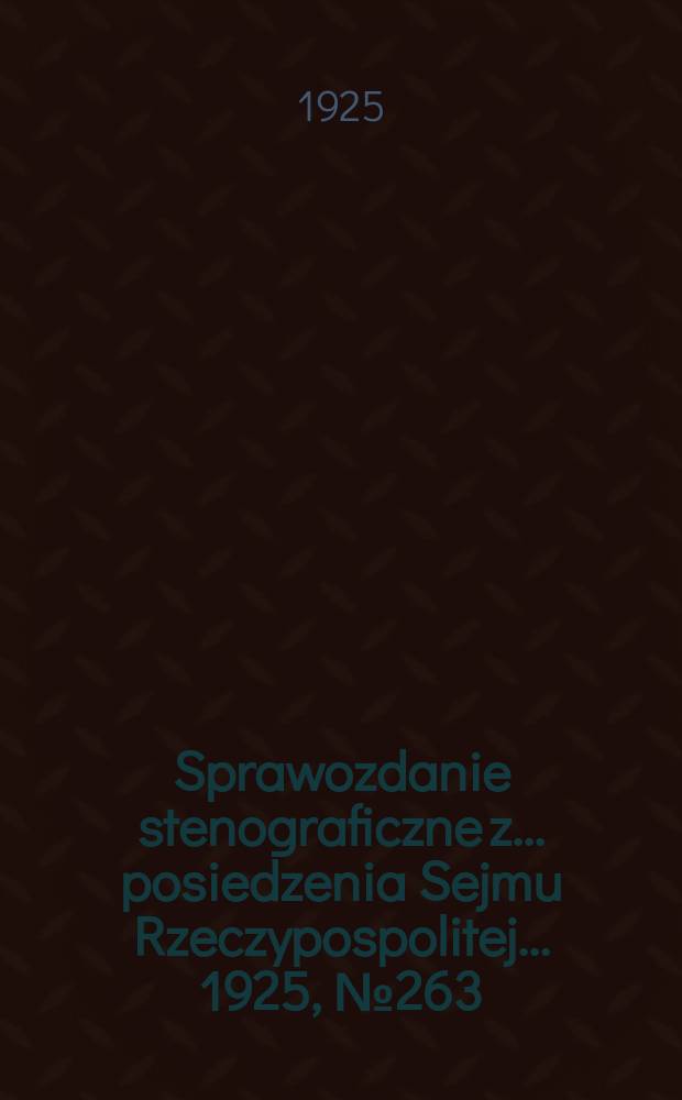 Sprawozdanie stenograficzne z ... posiedzenia Sejmu Rzeczypospolitej ... 1925, №263