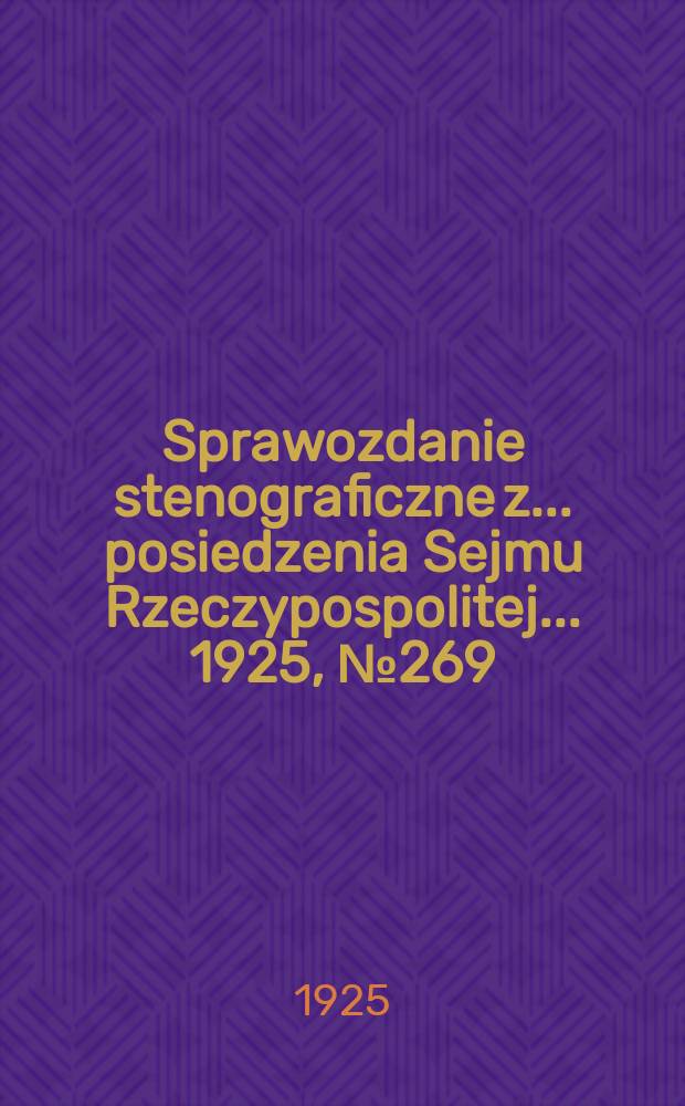 Sprawozdanie stenograficzne z ... posiedzenia Sejmu Rzeczypospolitej ... 1925, №269