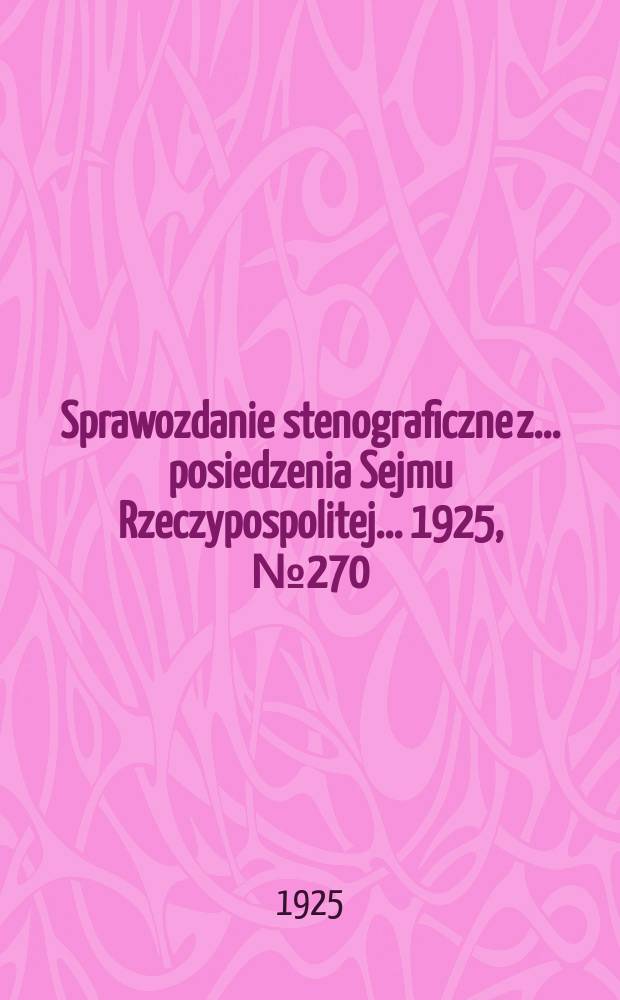 Sprawozdanie stenograficzne z ... posiedzenia Sejmu Rzeczypospolitej ... 1925, №270