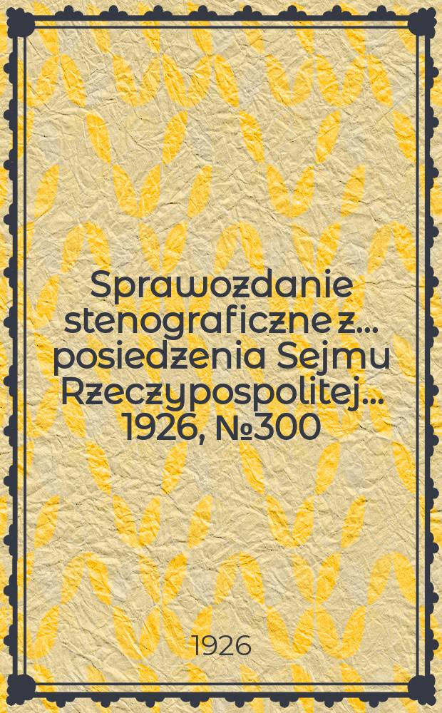 Sprawozdanie stenograficzne z ... posiedzenia Sejmu Rzeczypospolitej ... 1926, №300