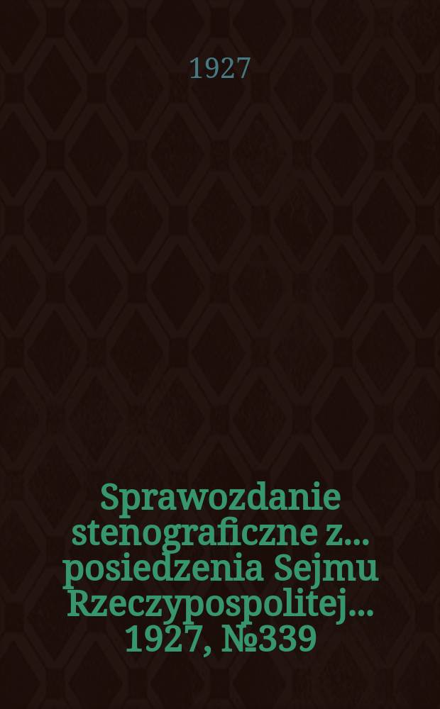 Sprawozdanie stenograficzne z ... posiedzenia Sejmu Rzeczypospolitej ... 1927, №339