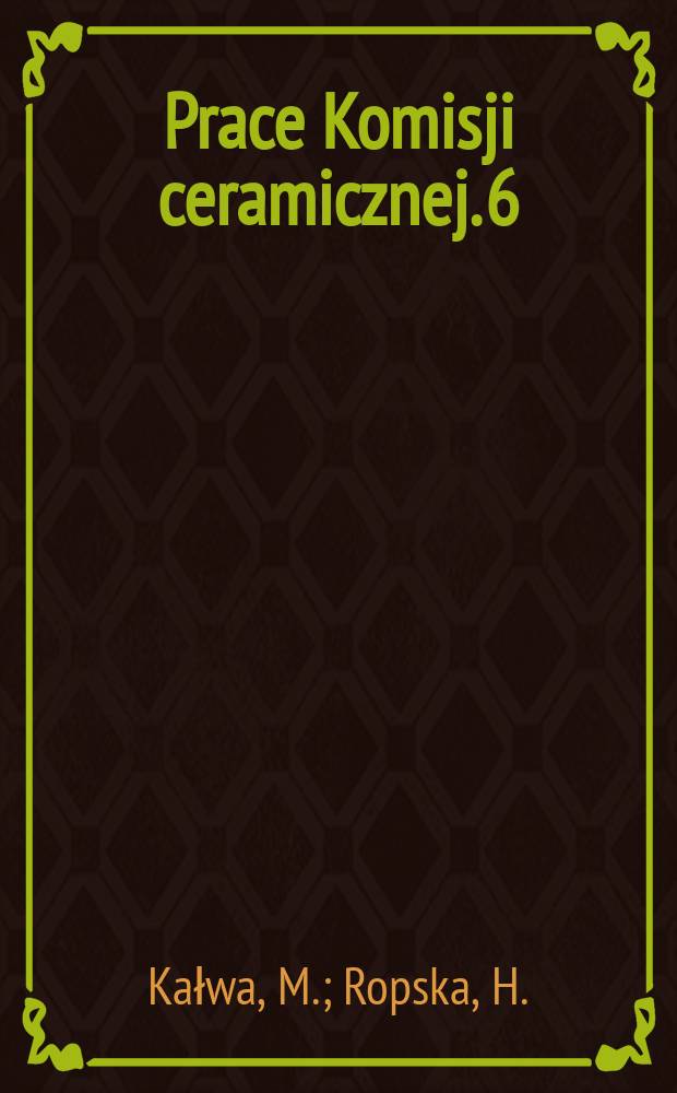 Prace Komisji ceramicznej. 6 : Skład chemiczny i mineralny niektórych łupków karbońskich a własności tworzywa po wypaleniu. Skład mineralny typowych krajowych glin ceglarskich a ich własności w stanie niewypalonym