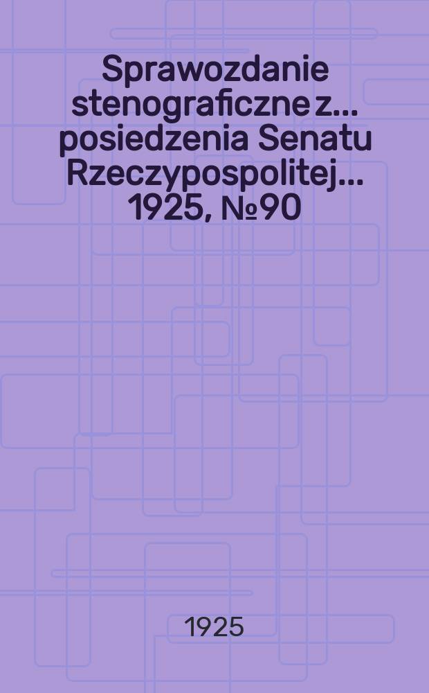 Sprawozdanie stenograficzne z ... posiedzenia Senatu Rzeczypospolitej ... 1925, №90