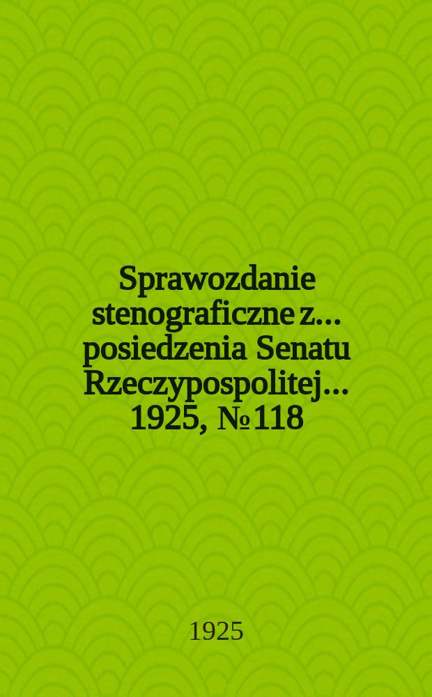 Sprawozdanie stenograficzne z ... posiedzenia Senatu Rzeczypospolitej ... 1925, №118