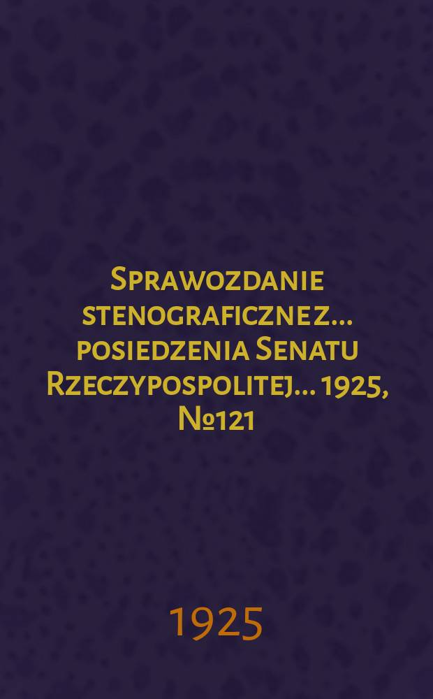 Sprawozdanie stenograficzne z ... posiedzenia Senatu Rzeczypospolitej ... 1925, №121