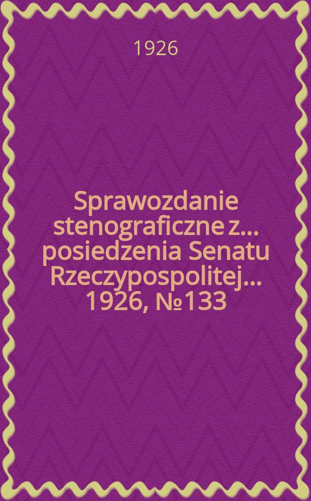 Sprawozdanie stenograficzne z ... posiedzenia Senatu Rzeczypospolitej ... 1926, №133