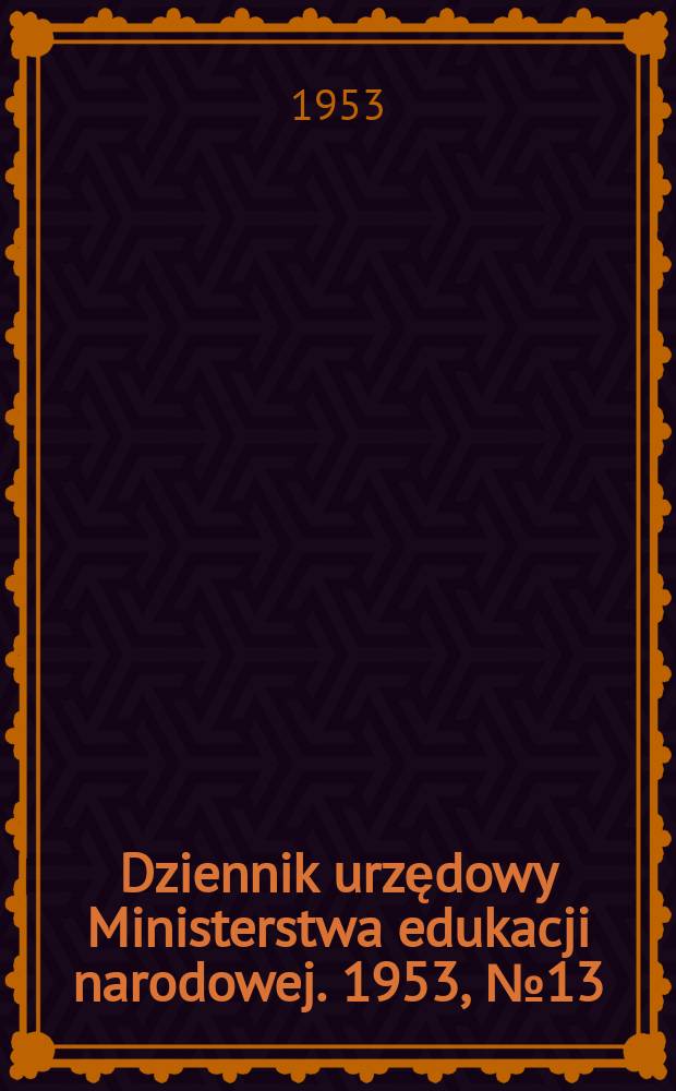 Dziennik urzędowy Ministerstwa edukacji narodowej. 1953, №13